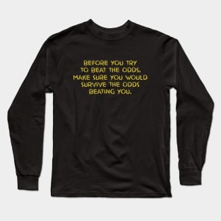 Before you try to beat the odds Long Sleeve T-Shirt